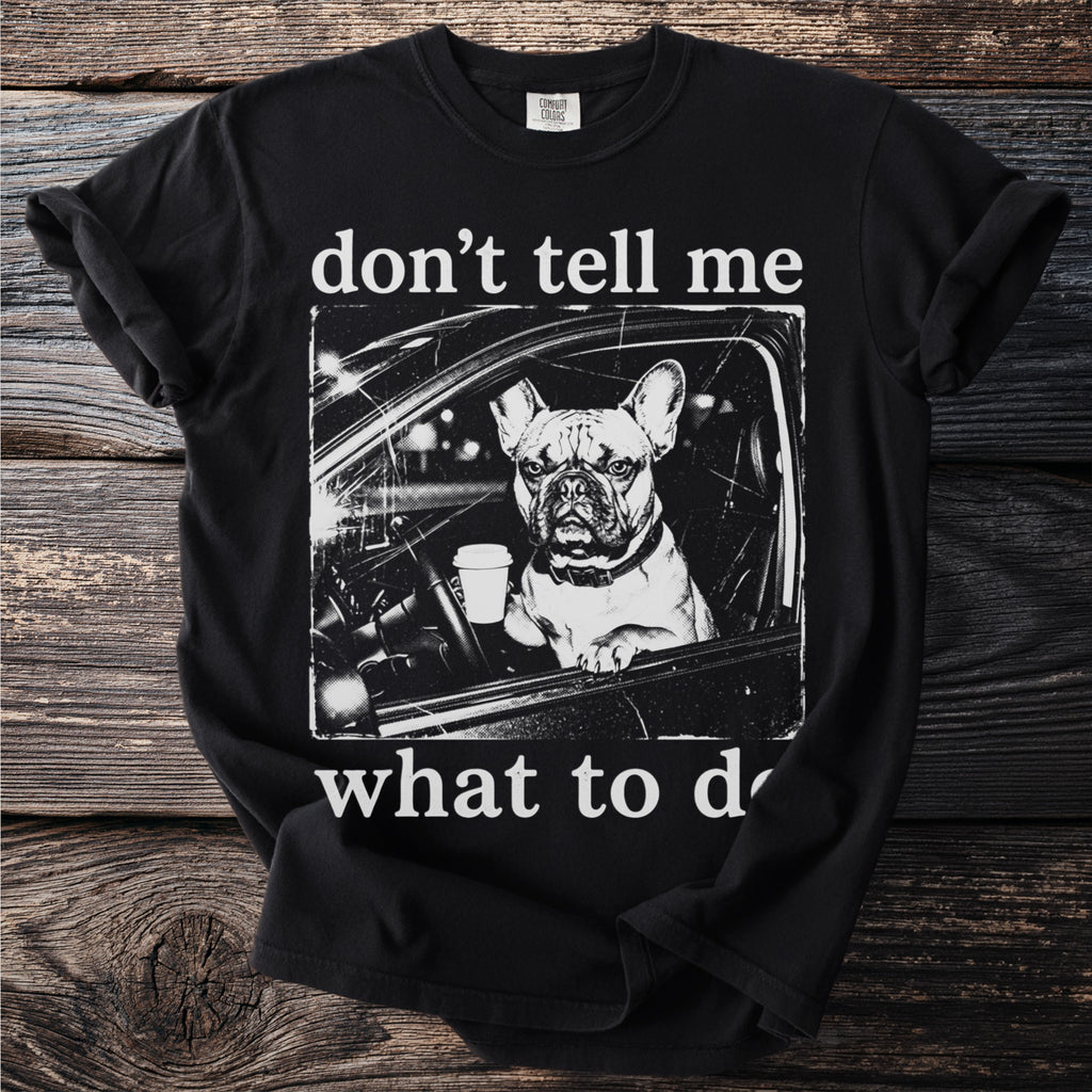 Black t-shirt with French bulldog in car holding coffee, text "don't tell me what to do".