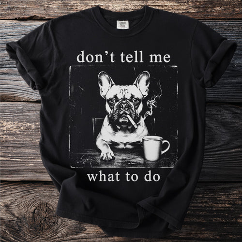 Black t-shirt with "don't tell me what to do" and a French bulldog smoking a cigarette.