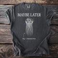 Charcoal t-shirt with white text "MAYBE LATER" and a jellyfish drawing labeled "Fig. 1: Started Over."