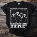 Black t-shirt with white text and image of four crows saying "support your local murder".