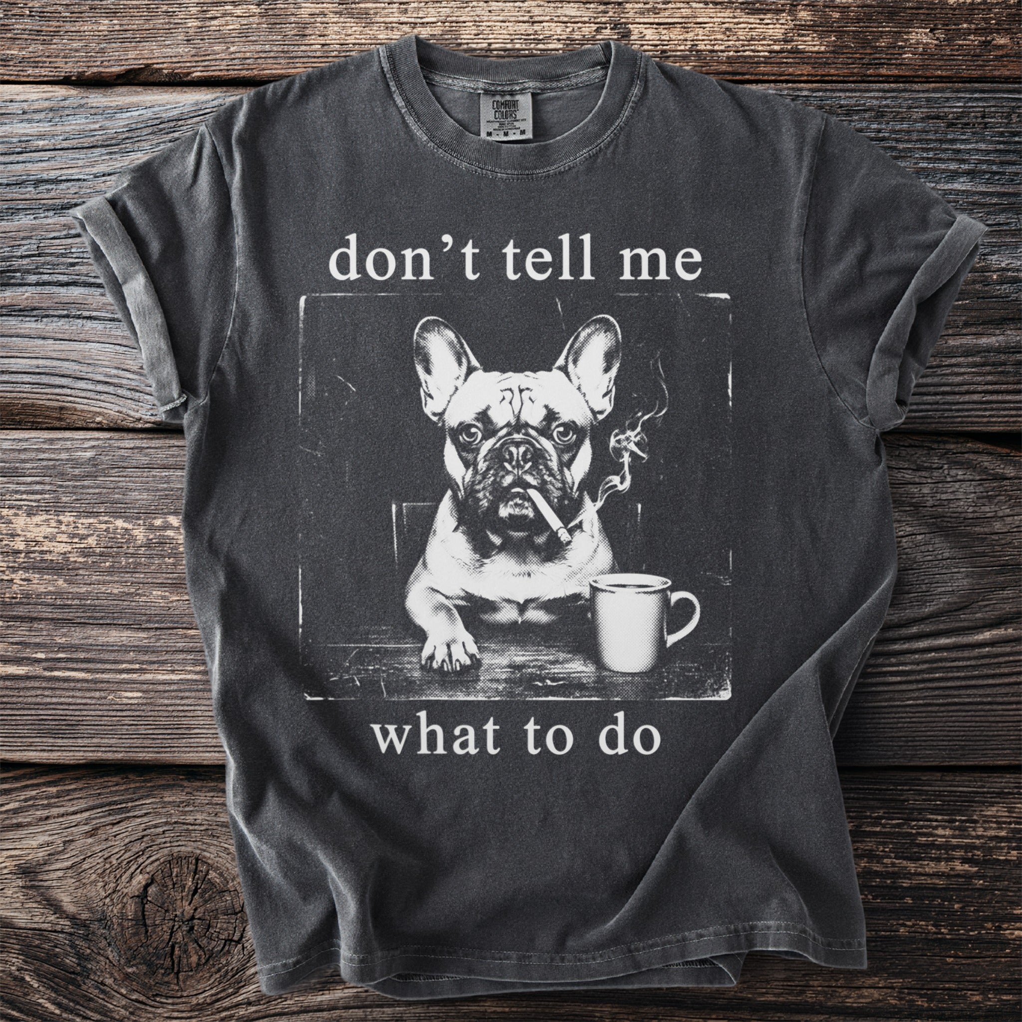 French bulldog smoking cigarette with coffee cup and text "don't tell me what to do".