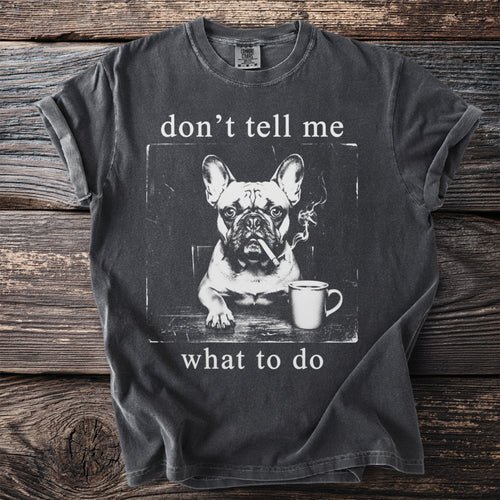 French bulldog smoking cigarette with coffee cup and text "don't tell me what to do".