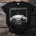 Black t-shirt with "we should not have looked" and "r'lyeh" text and ominous graphic.