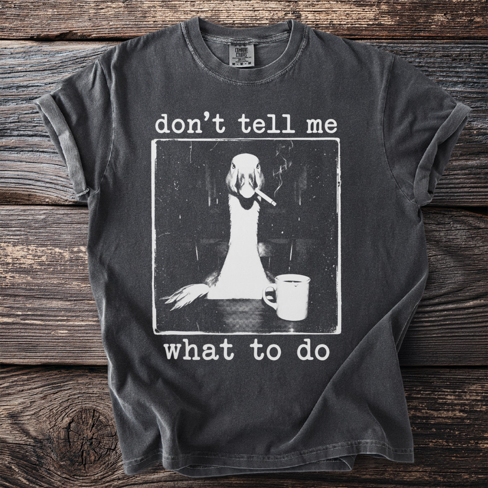 T-shirt with a goose smoking and drinking coffee, saying "don't tell me what to do".