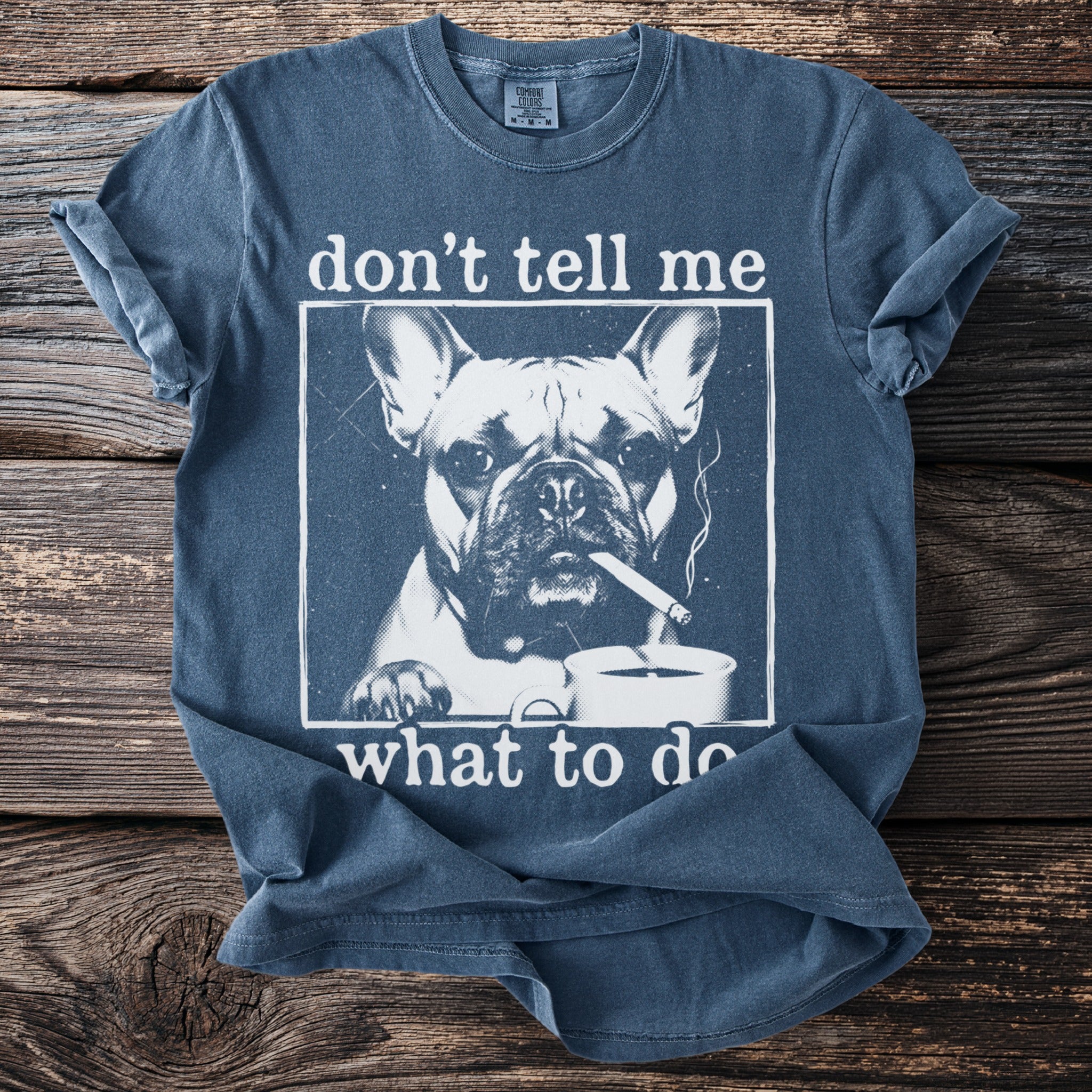 T-shirt with graphic of French bulldog smoking and drinking coffee, stating "don't tell me what to do".