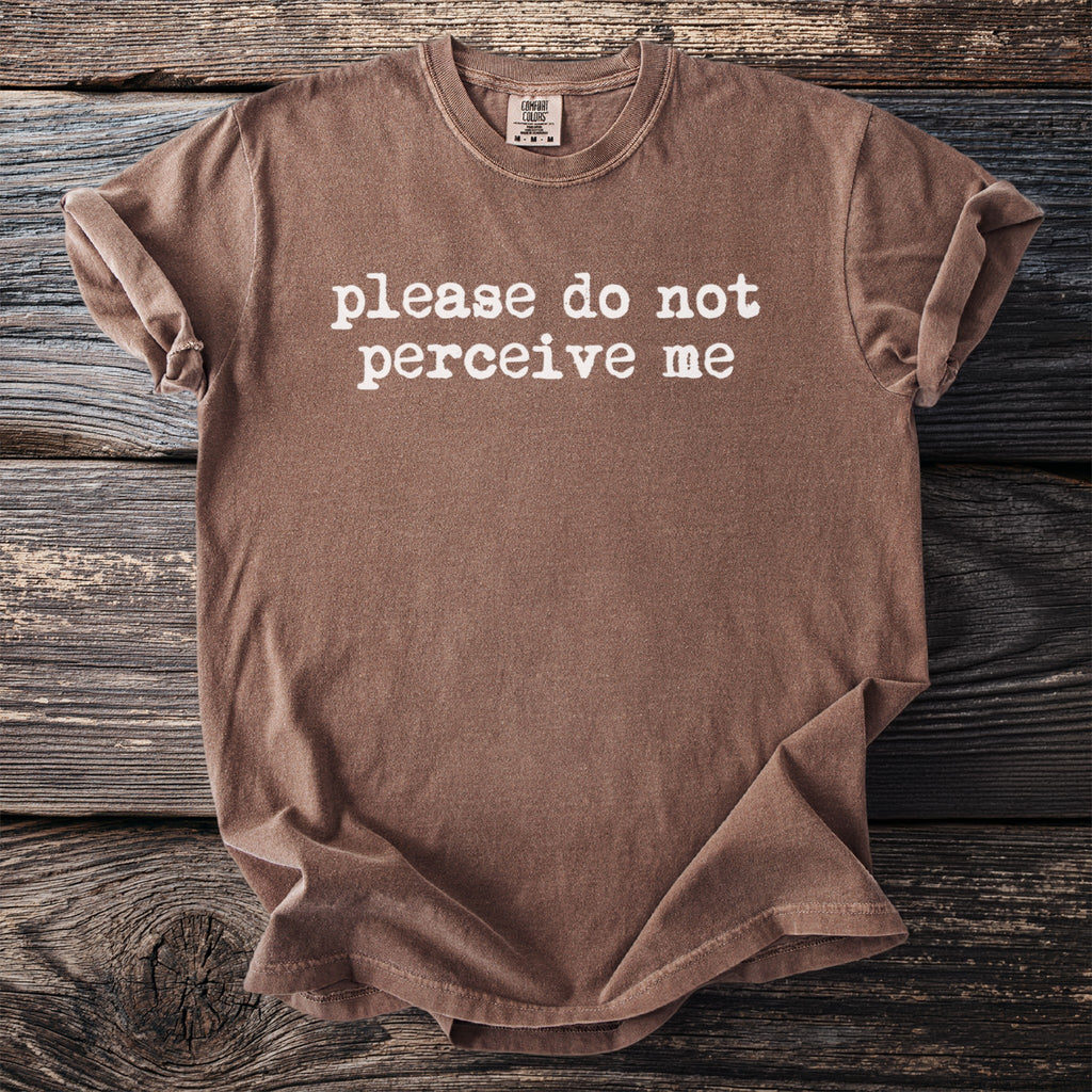 Brown t-shirt with text "please do not perceive me" and Comfort Colors tag.