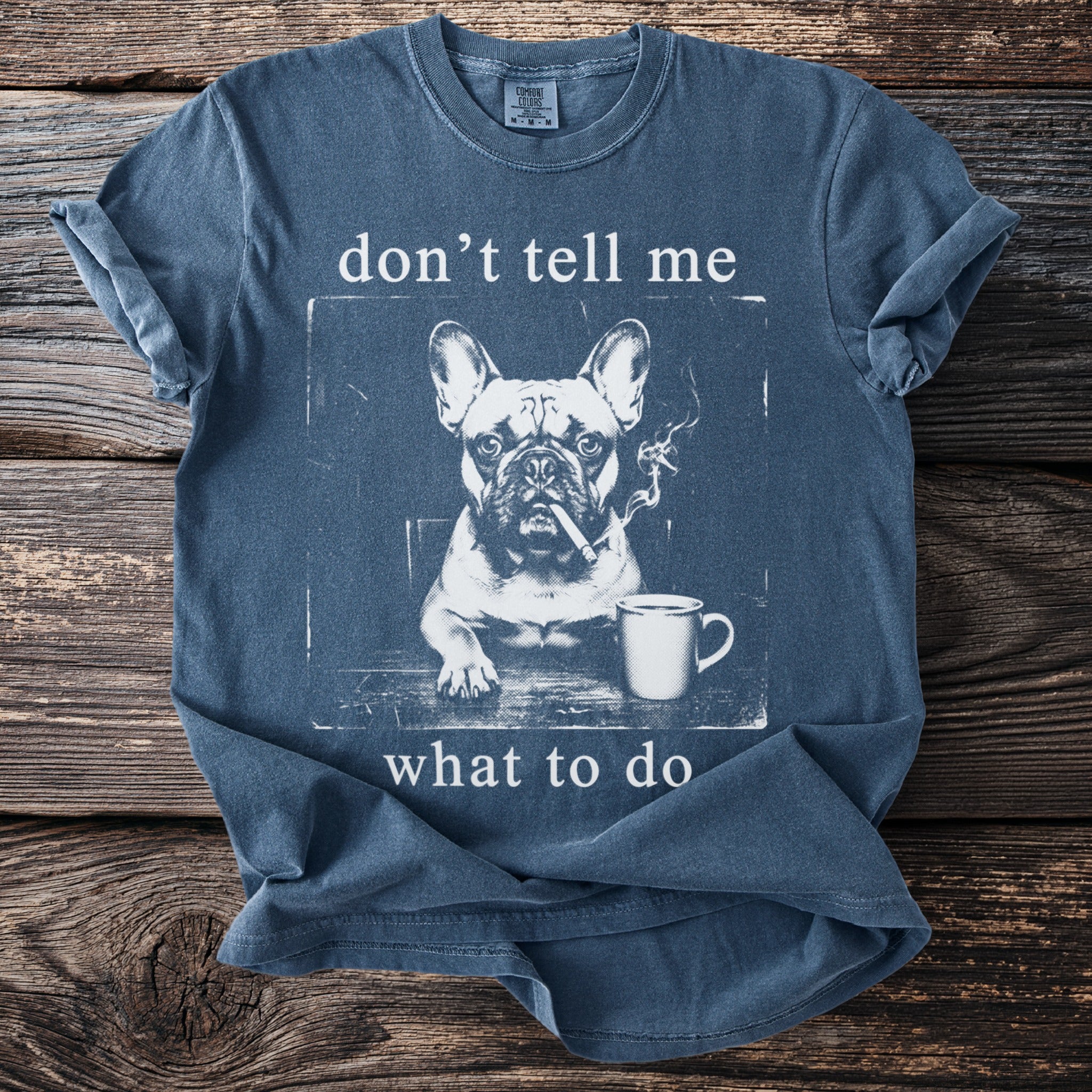 Blue t-shirt with "don't tell me what to do" and smoking French bulldog graphic.