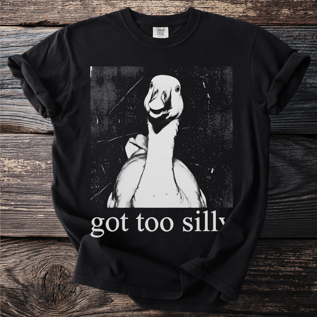 Black t-shirt with a distressed black and white graphic of a goose and text that reads "got too silly".
