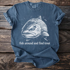 T-shirt with a white graphic of a trout and text "fish around and find trout".