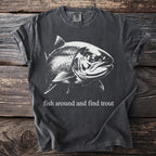 Dark t-shirt with white graphic of a trout and text "fish around and find trout"