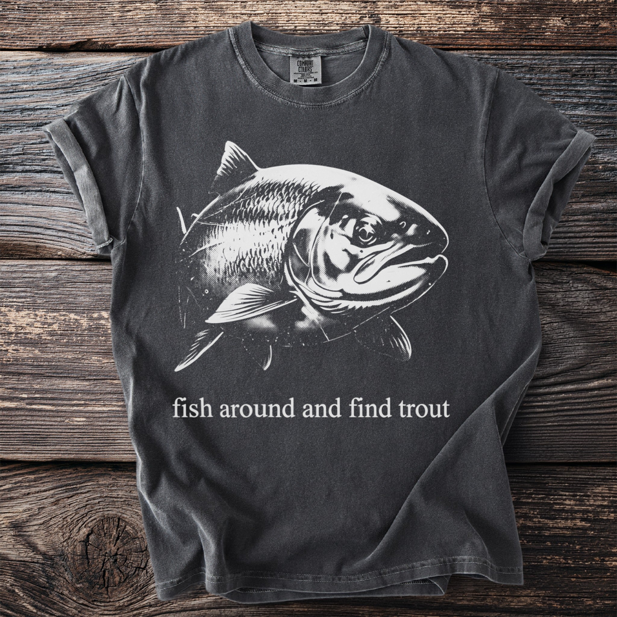 Dark t-shirt with white graphic of a trout and text "fish around and find trout"