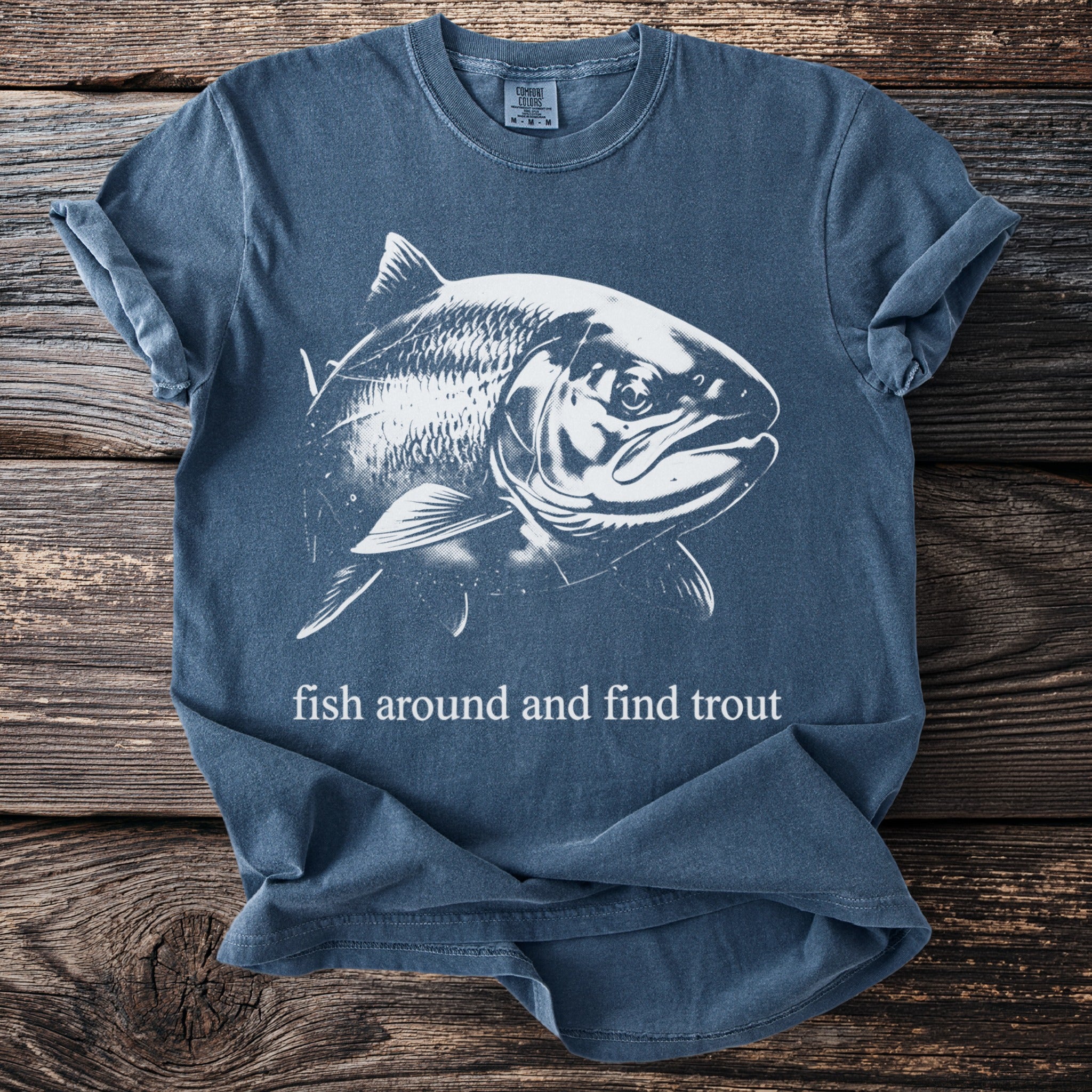 T-shirt with white graphic of a trout and text "fish around and find trout".