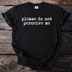 Black Comfort Colors t-shirt with "please do not perceive me" text.