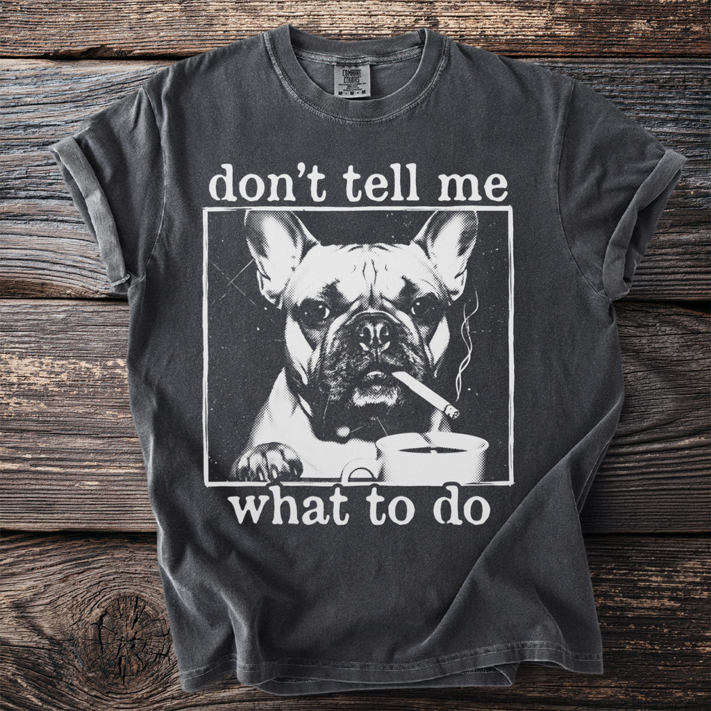 Dark T shirt with a French bulldog, cigarette, coffee cup, and “don’t tell me what to do” text.